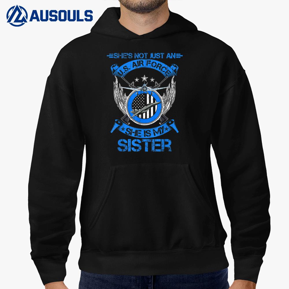 She’s Not Just An US Air Force Veteran, She Is My Sister T-Shirt Hoodie Sweatshirt For Men Women 