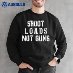 Shoot Loads Not Guns Sweatshirt