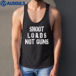 Shoot Loads Not Guns Tank Top