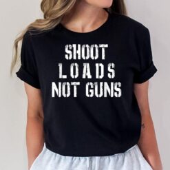 Shoot Loads Not Guns T-Shirt