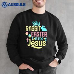 Silly Rabbit Easter Is For Jesus Christian Sweatshirt