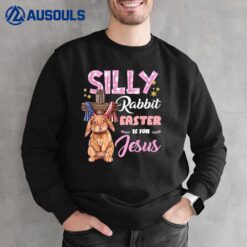 Silly Rabbit Easter Is For Jesus Easter  Ver 4 Sweatshirt