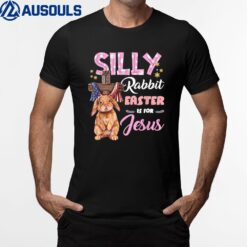 Silly Rabbit Easter Is For Jesus Easter  Ver 4 T-Shirt
