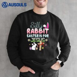 Silly Rabbit Easter Is For Jesus Easter  Ver 6 Sweatshirt