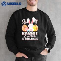 Silly Rabbit Easter Is For Jesus Easter Sweatshirt