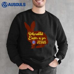 Silly Rabbit Easter Is For Jesus Easter Sweatshirt