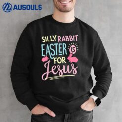 Silly Rabbit Easter Is For Jesus Kids Boys Girls Funny Gifts Sweatshirt