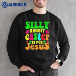 Silly Rabbit Easter Is For Jesus  Ver 1 Sweatshirt