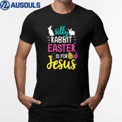 Silly Rabbit Easter Is Jesus Christian T-Shirt