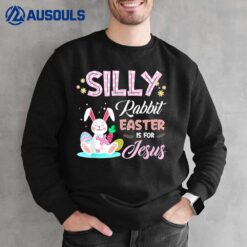 Silly Rabbit Easter Is for Jesus Christians Bunny Eggs Sweatshirt