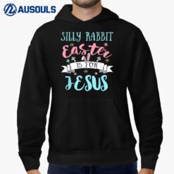 Silly Rabbit Easter Is for Jesus Christians Easter Day Hoodie