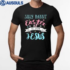 Silly Rabbit Easter Is for Jesus Christians Easter Day T-Shirt