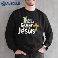 Silly Rabbit Easter is for Jesus Boys Girls Men Women Sweatshirt