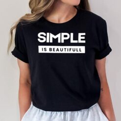 Simple Is A Beautiful T-Shirt