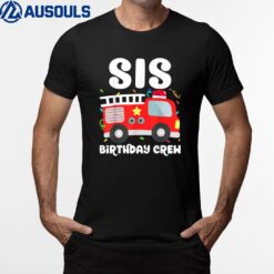 Sis Birthday Crew Sister Fire Truck Party Firefighter T-Shirt