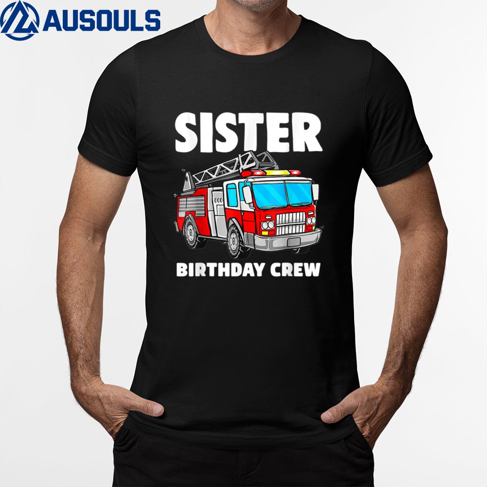 Sister Birthday Crew Fire Truck Firefighter Ver 2 T-Shirt Hoodie Sweatshirt For Men Women