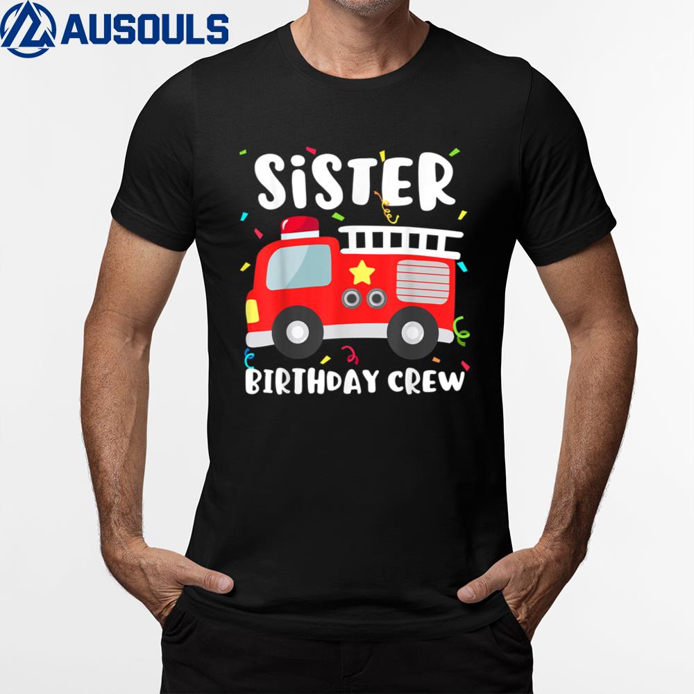 Sister Birthday Crew Fire Truck Firefighter Ver 3 T-Shirt Hoodie Sweatshirt For Men Women