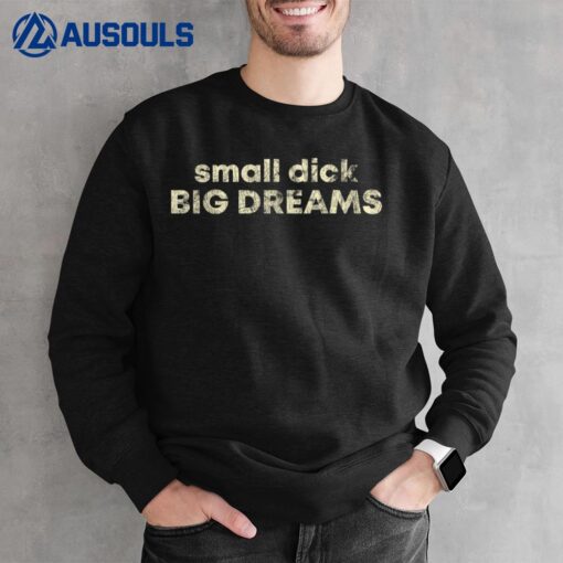 Small Dick Big Dreams Funny Men Sweatshirt