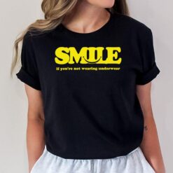 Smile If You're Not Wearing Underwear T-Shirt