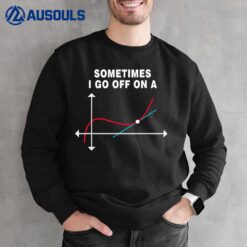 Sometimes I Go Off On A Tangent Funny Math Lovers Math Ideas Sweatshirt
