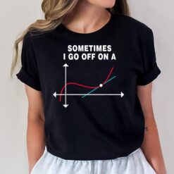 Sometimes I Go Off On A Tangent Funny Math Lovers Math Ideas T-Shirt