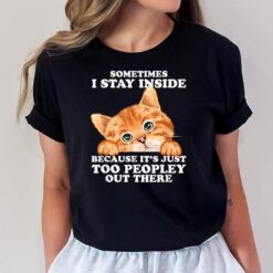 Sometimes I Stay Inside Because It's Just Too Peopley Cat  Ver 2 T-Shirt