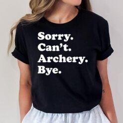 Sorry Can't Bye - Funny Archery T-Shirt