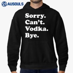 Sorry Can't Bye - Funny Vodka Hoodie