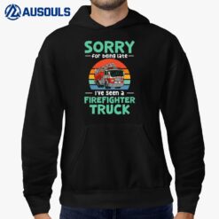 Sorry For Being Late I've Seen A Firefighter Truck Hoodie