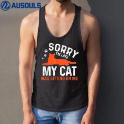 Sorry I'm Late My Cat Was Sitting On Me  Funny Cat Sayings Tank Top