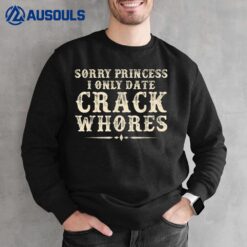 Sorry Princess I Only Date CrackWhores  Ver 2 Sweatshirt