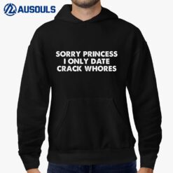 Sorry Princess I Only Date CrackWhores Hoodie
