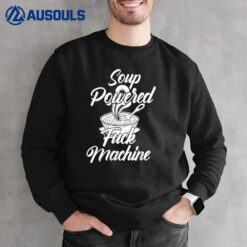 Soup Powered F-ck Machine Funny Soup Design Sweatshirt