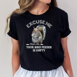 Squirrel Excuse To Me Your Bird Feeder Is Empty Cute Saying T-Shirt
