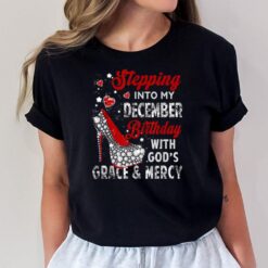 Stepping Into My December Birthday With Gods Grace and Mercy T-Shirt