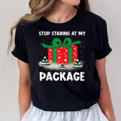 Stop Staring At My Package Funny Christmas Shirt Men Women T-Shirt