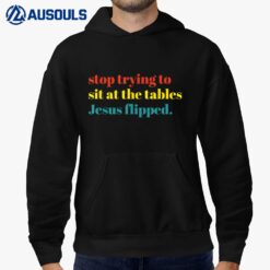 Stop Trying To Sit At The Tables Je-sus Flipped Apparel Hoodie