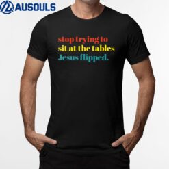 Stop Trying To Sit At The Tables Je-sus Flipped Apparel T-Shirt