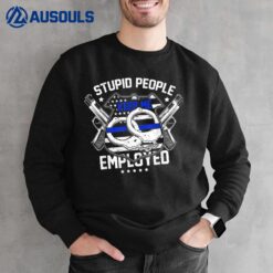 Stupid People Keep Me Employed Police Ver 1 Sweatshirt