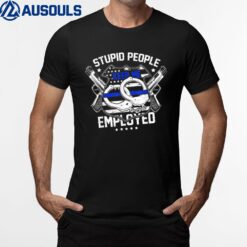 Stupid People Keep Me Employed Police Ver 1 T-Shirt