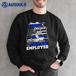 Stupid People Keep Me Employed Police Ver 2 Sweatshirt