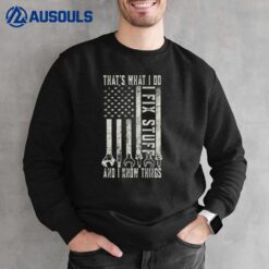 That's What I Do I Fix Stuff And I Know Things American Flag Sweatshirt