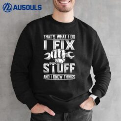 That's What I Do I Fix Stuff And I Know Things Gift For Dad Sweatshirt