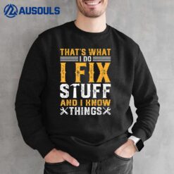 That's What I Do I Fix Stuff and I Know Things Funny Saying Sweatshirt