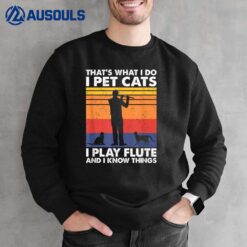 That's What I Do I Pet Cats I Play Flute & I Know Things Sweatshirt