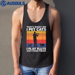 That's What I Do I Pet Cats I Play Flute & I Know Things Tank Top