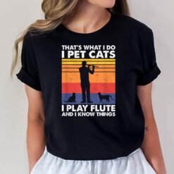 That's What I Do I Pet Cats I Play Flute & I Know Things T-Shirt