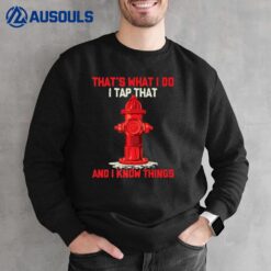 That's What I Do I Tap That And I Know Things Firefighter Sweatshirt