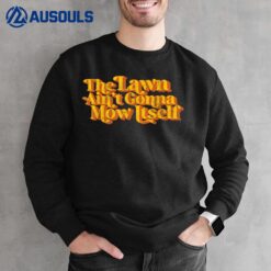 The Lawn Ain't Gonna Mow Itself Vintage Funny Fathers Day Sweatshirt