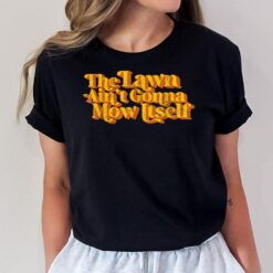The Lawn Ain't Gonna Mow Itself Vintage Funny Fathers Day T-Shirt